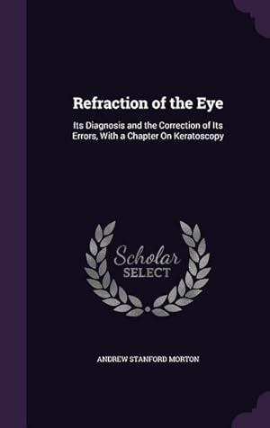 Bild des Verkufers fr Refraction of the Eye: Its Diagnosis and the Correction of Its Errors, With a Chapter On Keratoscopy zum Verkauf von moluna