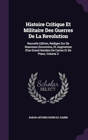 Bild des Verkufers fr Histoire Critique Et Militaire Des Guerres De La Revolution: Nouvelle Edition, Redigee Sur De Nouveaux Documens, Et Augmentee D\ un Grand Nombre De Car zum Verkauf von moluna