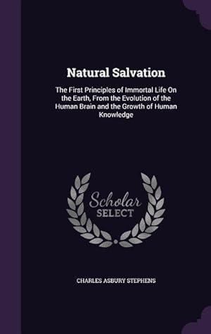 Bild des Verkufers fr Natural Salvation: The First Principles of Immortal Life On the Earth, From the Evolution of the Human Brain and the Growth of Human Know zum Verkauf von moluna