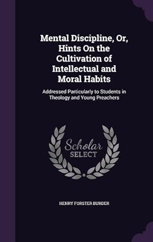 Bild des Verkufers fr Mental Discipline, Or, Hints On the Cultivation of Intellectual and Moral Habits: Addressed Particularly to Students in Theology and Young Preachers zum Verkauf von moluna