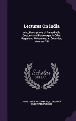 Bild des Verkufers fr Lectures On India: Also, Descriptions of Remarkable Customs and Personages in Other Pagan and Mohammedan Countries, Volumes 1-8 zum Verkauf von moluna