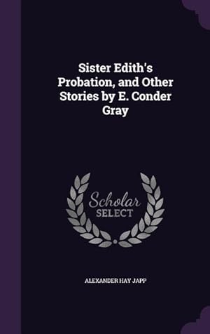 Bild des Verkufers fr Sister Edith\ s Probation, and Other Stories by E. Conder Gray zum Verkauf von moluna
