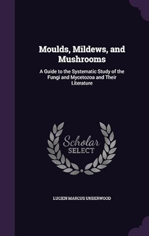 Image du vendeur pour Moulds, Mildews, and Mushrooms: A Guide to the Systematic Study of the Fungi and Mycetozoa and Their Literature mis en vente par moluna