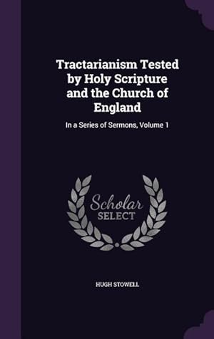 Seller image for Tractarianism Tested by Holy Scripture and the Church of England: In a Series of Sermons, Volume 1 for sale by moluna