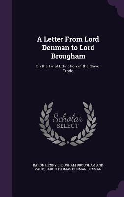 Seller image for A Letter From Lord Denman to Lord Brougham: On the Final Extinction of the Slave-Trade for sale by moluna