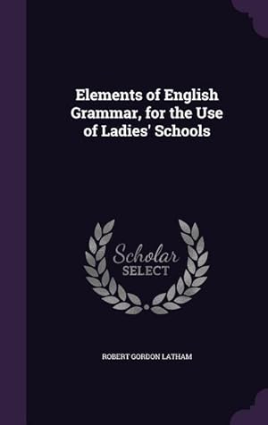 Bild des Verkufers fr Elements of English Grammar, for the Use of Ladies\ Schools zum Verkauf von moluna