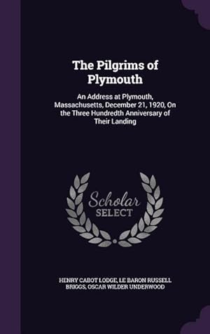 Image du vendeur pour The Pilgrims of Plymouth: An Address at Plymouth, Massachusetts, December 21, 1920, On the Three Hundredth Anniversary of Their Landing mis en vente par moluna