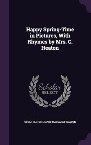 Imagen del vendedor de Happy Spring-Time in Pictures, With Rhymes by Mrs. C. Heaton a la venta por moluna