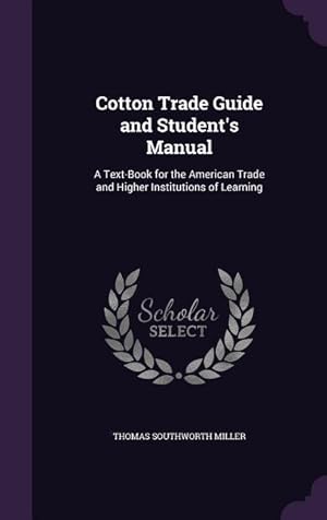 Image du vendeur pour Cotton Trade Guide and Student\ s Manual: A Text-Book for the American Trade and Higher Institutions of Learning mis en vente par moluna