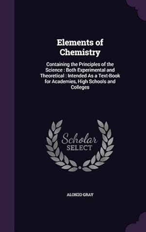 Bild des Verkufers fr Elements of Chemistry: Containing the Principles of the Science: Both Experimental and Theoretical: Intended As a Text-Book for Academies, Hi zum Verkauf von moluna