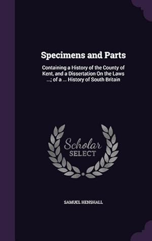 Imagen del vendedor de Specimens and Parts: Containing a History of the County of Kent, and a Dissertation On the Laws . of a . History of South Britain a la venta por moluna