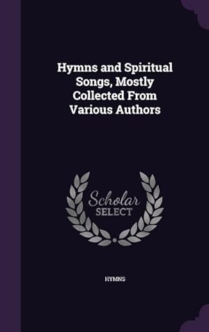 Bild des Verkufers fr Hymns and Spiritual Songs, Mostly Collected From Various Authors zum Verkauf von moluna