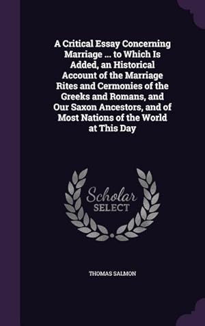 Bild des Verkufers fr A Critical Essay Concerning Marriage . to Which Is Added, an Historical Account of the Marriage Rites and Cermonies of the Greeks and Romans, and Ou zum Verkauf von moluna