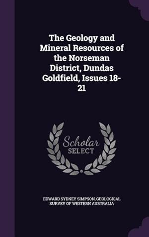 Bild des Verkufers fr The Geology and Mineral Resources of the Norseman District, Dundas Goldfield, Issues 18-21 zum Verkauf von moluna