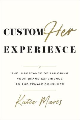 Seller image for Customher Experience: The Importance of Tailoring Your Brand Experience to the Female Consumer for sale by moluna