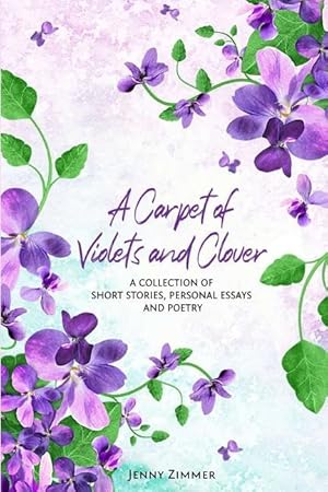 Bild des Verkufers fr A Carpet Of Violets and Clover: A Soulful Collection of Short Stories, Personal Essays & Poems zum Verkauf von moluna