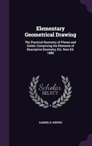 Seller image for Elementary Geometrical Drawing: The Practical Geometry of Planes and Solids: Comprising the Elements of Descriptive Geometry, Etc. New Ed. 1880 for sale by moluna
