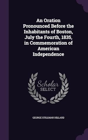 Bild des Verkufers fr An Oration Pronounced Before the Inhabitants of Boston, July the Fourth, 1835, in Commemoration of American Independence zum Verkauf von moluna