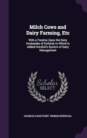Bild des Verkufers fr Milch Cows and Dairy Farming, Etc: With a Treatise Upon the Dairy Husbandry of Holland to Which Is Added Horsfall\ s System of Dairy Management zum Verkauf von moluna
