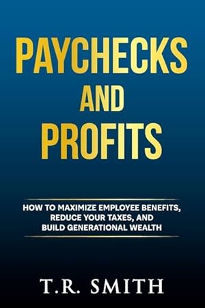 Bild des Verkufers fr Paychecks and Profits: How to Maximize Employee Benefits, Reduce Your Taxes, and Build Generational Wealth zum Verkauf von moluna