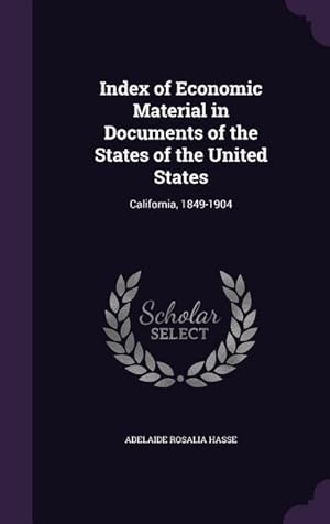 Bild des Verkufers fr Index of Economic Material in Documents of the States of the United States: California, 1849-1904 zum Verkauf von moluna