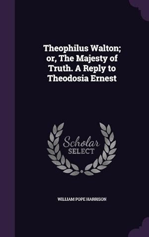 Seller image for Theophilus Walton or, The Majesty of Truth. A Reply to Theodosia Ernest for sale by moluna