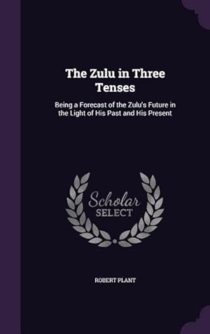 Bild des Verkufers fr The Zulu in Three Tenses: Being a Forecast of the Zulu\ s Future in the Light of His Past and His Present zum Verkauf von moluna