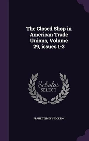 Imagen del vendedor de The Closed Shop in American Trade Unions, Volume 29, issues 1-3 a la venta por moluna