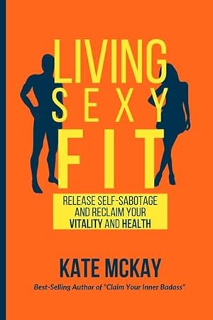 Bild des Verkufers fr Living Sexy Fit: Release Self-Sabotage and Reclaim your Vitality and Health zum Verkauf von moluna