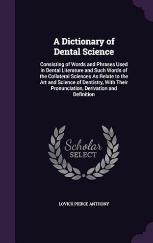Bild des Verkufers fr A Dictionary of Dental Science: Consisting of Words and Phrases Used in Dental Literature and Such Words of the Collateral Sciences As Relate to the A zum Verkauf von moluna