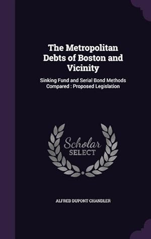Bild des Verkufers fr The Metropolitan Debts of Boston and Vicinity: Sinking Fund and Serial Bond Methods Compared: Proposed Legislation zum Verkauf von moluna