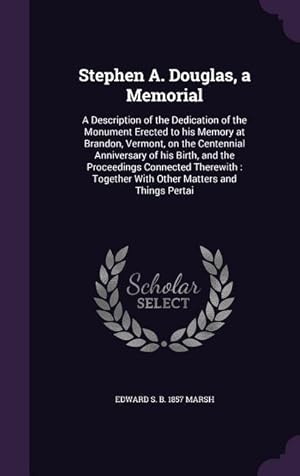 Bild des Verkufers fr Stephen A. Douglas, a Memorial: A Description of the Dedication of the Monument Erected to his Memory at Brandon, Vermont, on the Centennial Anniversa zum Verkauf von moluna