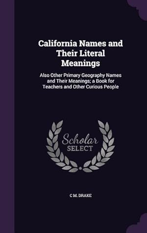 Seller image for California Names and Their Literal Meanings: Also Other Primary Geography Names and Their Meanings a Book for Teachers and Other Curious People for sale by moluna