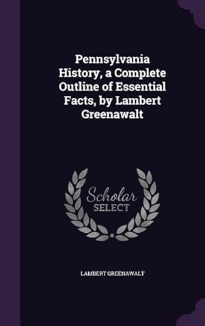 Immagine del venditore per Pennsylvania History, a Complete Outline of Essential Facts, by Lambert Greenawalt venduto da moluna