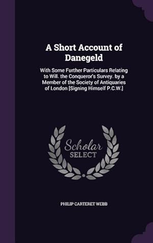 Bild des Verkufers fr A Short Account of Danegeld: With Some Further Particulars Relating to Will. the Conqueror\ s Survey. by a Member of the Society of Antiquaries of L zum Verkauf von moluna