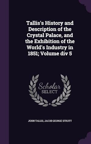 Bild des Verkufers fr Tallis\ s History and Description of the Crystal Palace, and the Exhibition of the World\ s Industry in 1851 Volume div 5 zum Verkauf von moluna