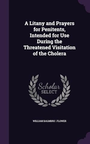 Seller image for A Litany and Prayers for Penitents, Intended for Use During the Threatened Visitation of the Cholera for sale by moluna
