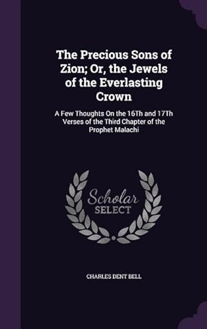 Bild des Verkufers fr The Precious Sons of Zion Or, the Jewels of the Everlasting Crown: A Few Thoughts On the 16Th and 17Th Verses of the Third Chapter of the Prophet Mal zum Verkauf von moluna