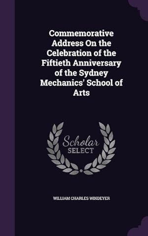 Image du vendeur pour Commemorative Address On the Celebration of the Fiftieth Anniversary of the Sydney Mechanics\ School of Arts mis en vente par moluna
