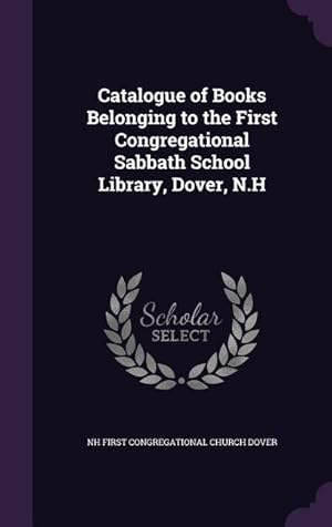 Imagen del vendedor de Catalogue of Books Belonging to the First Congregational Sabbath School Library, Dover, N.H a la venta por moluna