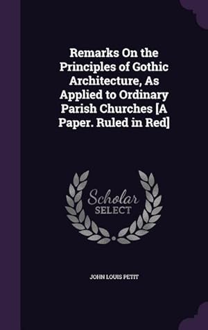 Bild des Verkufers fr Remarks On the Principles of Gothic Architecture, As Applied to Ordinary Parish Churches [A Paper. Ruled in Red] zum Verkauf von moluna