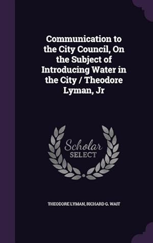 Seller image for Communication to the City Council, On the Subject of Introducing Water in the City / Theodore Lyman, Jr for sale by moluna