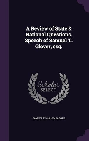 Bild des Verkufers fr A Review of State & National Questions. Speech of Samuel T. Glover, esq. zum Verkauf von moluna