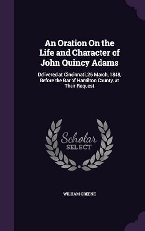 Image du vendeur pour An Oration On the Life and Character of John Quincy Adams: Delivered at Cincinnati, 25 March, 1848, Before the Bar of Hamilton County, at Their Reques mis en vente par moluna