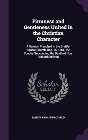 Bild des Verkufers fr Firmness and Gentleness United in the Christian Character: A Sermon Preached in the Brattle-Square Church, Dec. 15, 1861, the Sunday Succeeding the De zum Verkauf von moluna