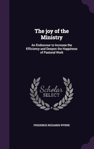 Seller image for The joy of the Ministry: An Endeavour to Increase the Efficiency and Deepen the Happiness of Pastoral Work for sale by moluna