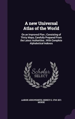 Seller image for A new Universal Atlas of the World: On an Improved Plan Consisting of Thirty Maps, Carefully Prepared From the Latest Authorities With Complete Alph for sale by moluna