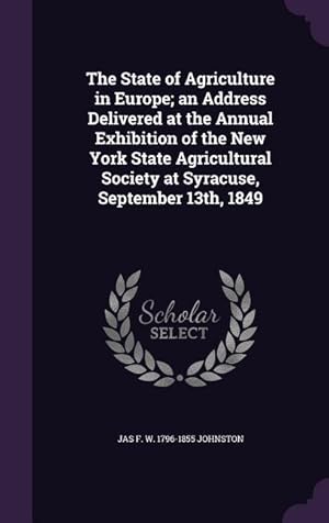 Bild des Verkufers fr The State of Agriculture in Europe an Address Delivered at the Annual Exhibition of the New York State Agricultural Society at Syracuse, September 13 zum Verkauf von moluna