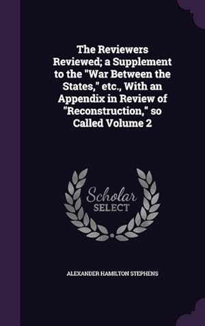 Bild des Verkufers fr The Reviewers Reviewed a Supplement to the War Between the States, etc., With an Appendix in Review of Reconstruction, so Called Volume 2 zum Verkauf von moluna