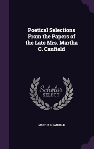 Seller image for Poetical Selections From the Papers of the Late Mrs. Martha C. Canfield for sale by moluna